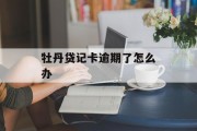 牡丹贷记卡逾期了怎么办_牡丹贷记卡逾期了怎么办理