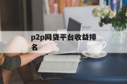 P2P网贷平台收益排名，如何选择高收益的网贷平台，P2P网贷平台收益排名及选择高收益平台的策略