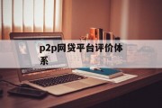 构建P2P网贷平台评价体系，全面、公正、透明的关键因素，P2P网贷平台评价体系构建，全面、公正、透明的关键因素解析