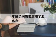 年底了网贷要逾期了怎么办_网贷逾期年底还催收吗