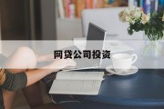 网贷公司投资，开启金融新纪元，网贷公司投资，引领金融新纪元的发展与变革