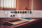 360借条快逾期了怎么办（360借条逾期了怎么办,全部还款会不会撤销起诉）