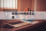 网贷1500利息计算详解，网贷1500元利息计算详解