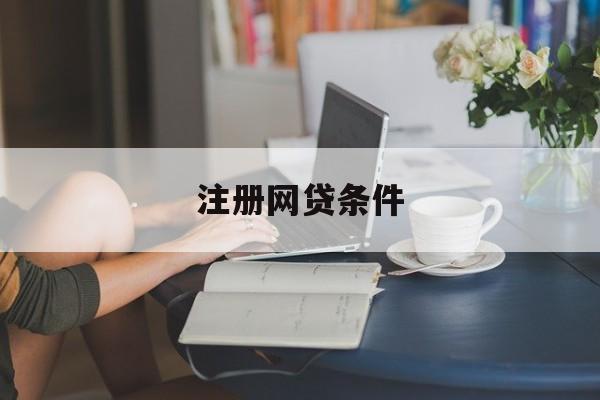 全面解析注册网贷条件，全面解析注册网贷平台的条件要求