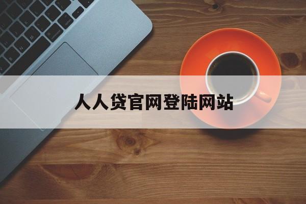 人人贷官网登陆网站，便捷、安全、高效的借贷体验